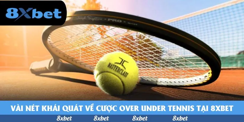 Vài nét khái quát về cược over under tennis tại 8xbet